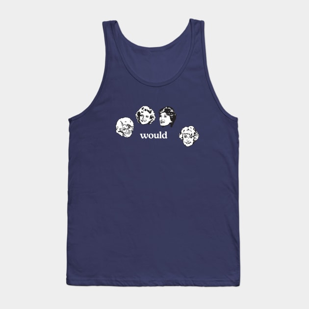 Would - Golden Girls Tank Top by BodinStreet